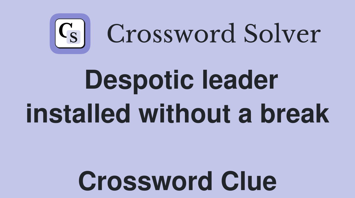 Despotic leader installed without a break  Crossword Clue
