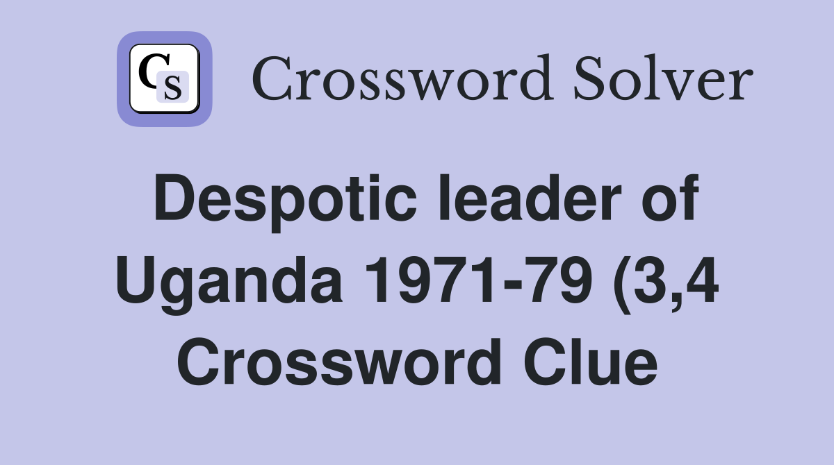 Despotic leader of Uganda 1971 79 (3 4) Crossword Clue Answers Despotic leader of Uganda 1971 79 (3 4) Crossword Clue Answers