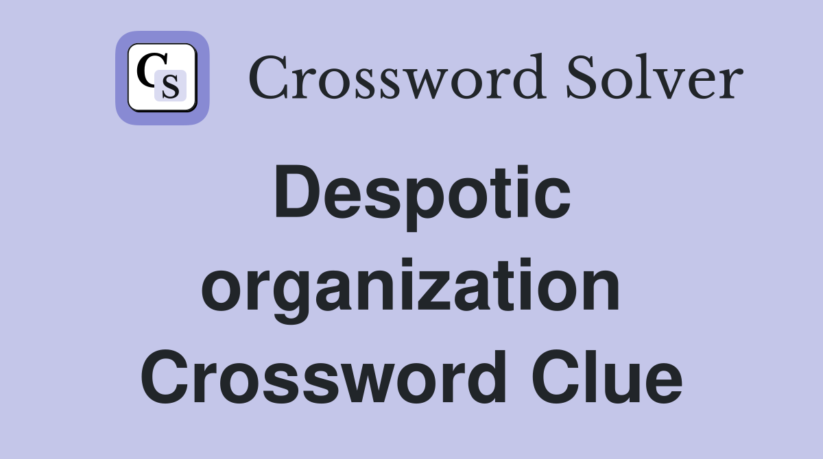 Despotic organization Crossword Clue