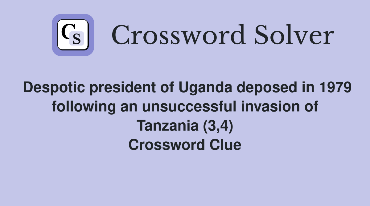 Despotic president of Uganda deposed in 1979 following an unsuccessful invasion of Tanzania (3,4) Crossword Clue