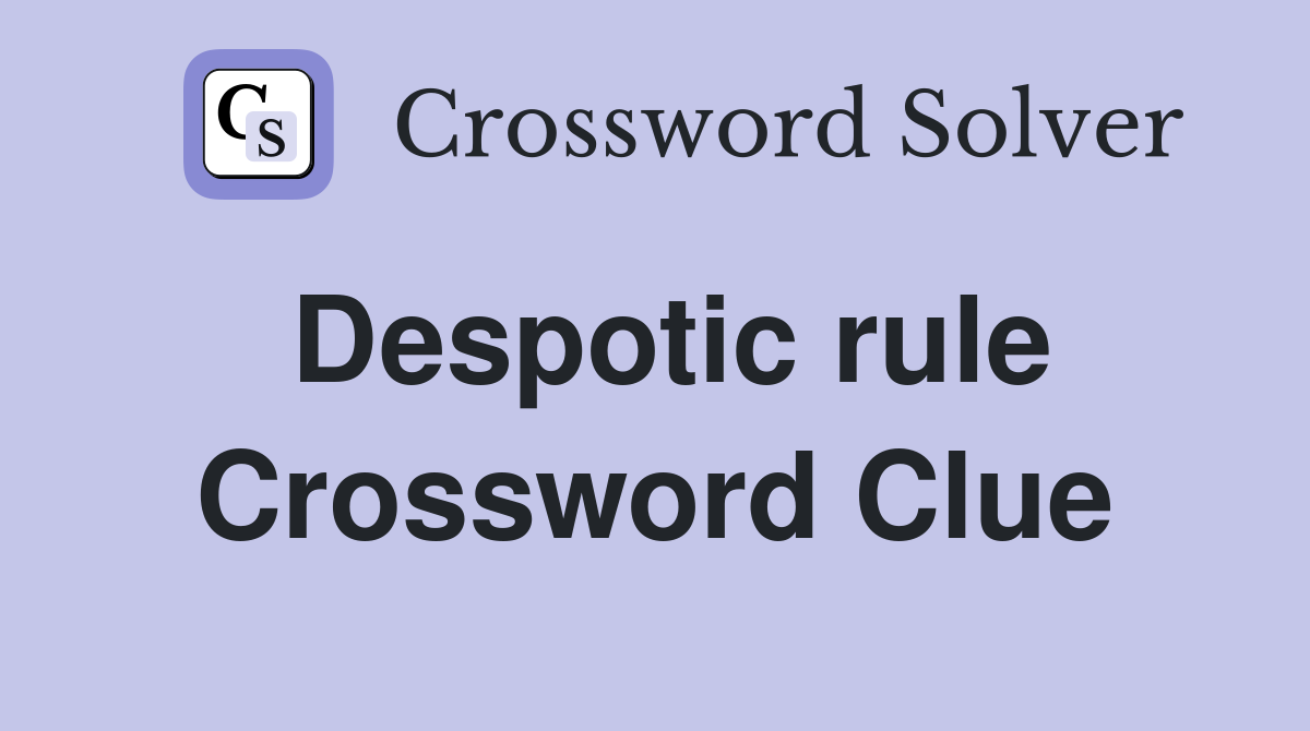 Despotic rule Crossword Clue