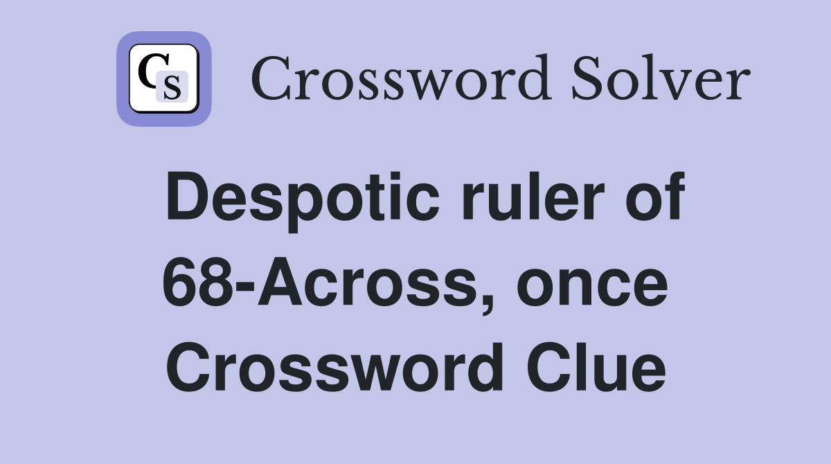Despotic ruler of 68-Across, once Crossword Clue