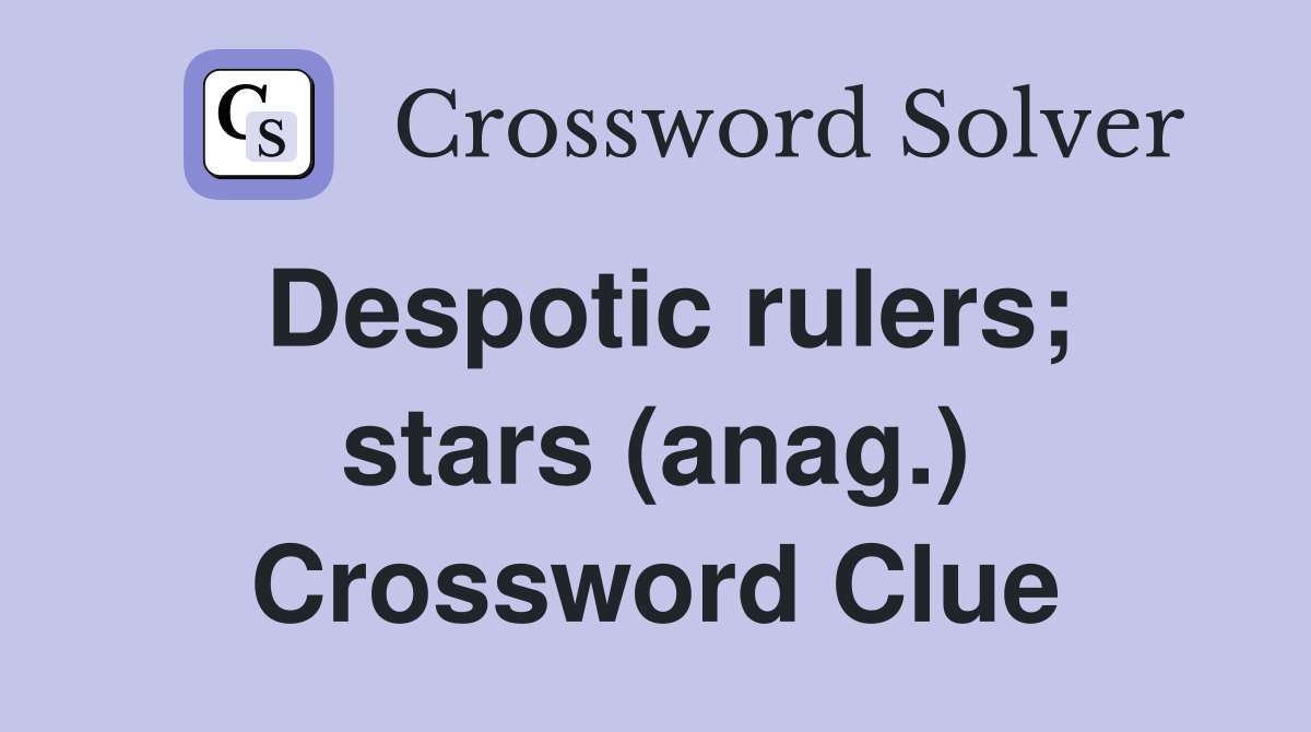 Despotic rulers; stars (anag.) Crossword Clue