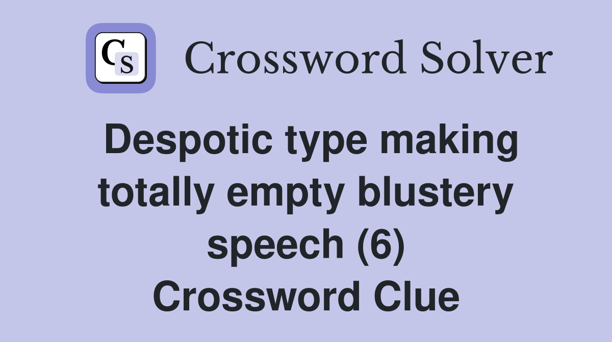 Despotic type making totally empty blustery speech (6) Crossword Clue