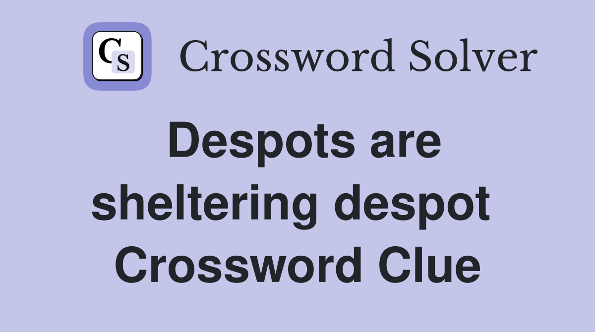 Despots are sheltering despot  Crossword Clue