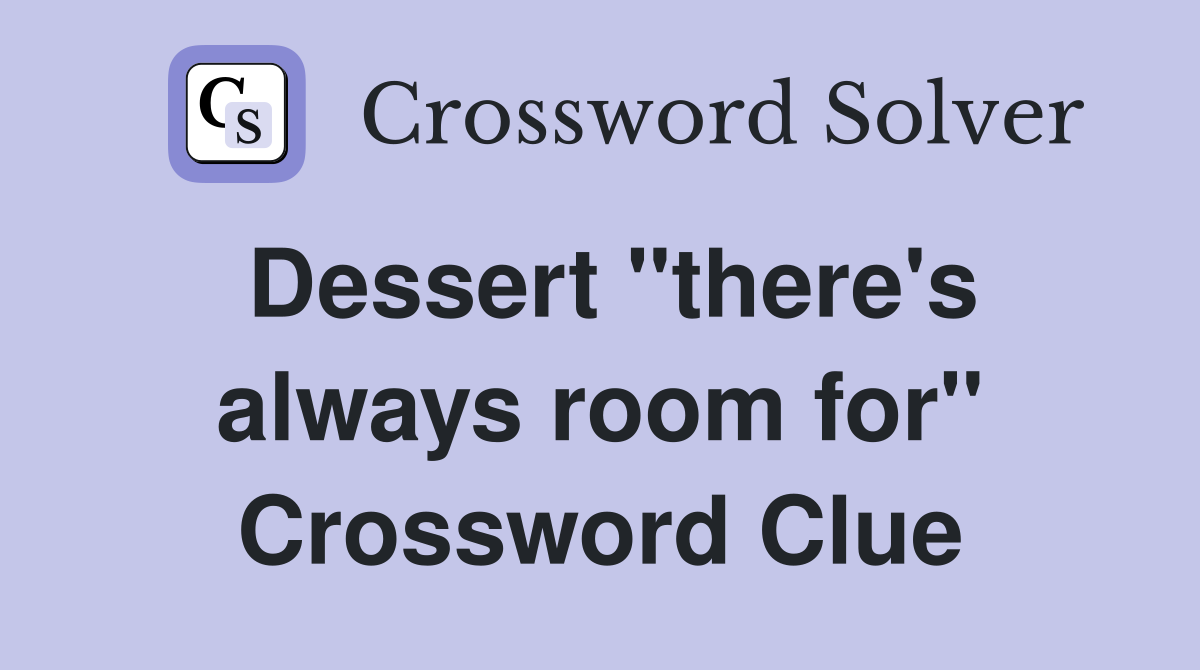 Dessert "there's always room for" Crossword Clue