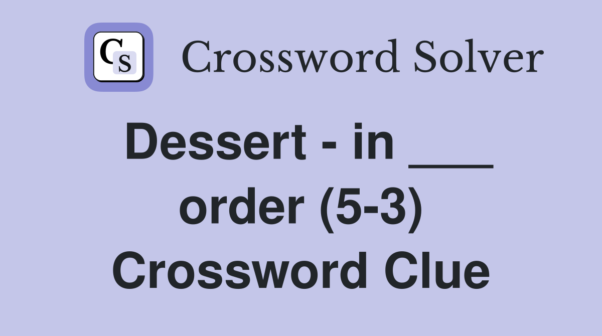 Dessert - in ___ order (5-3) Crossword Clue