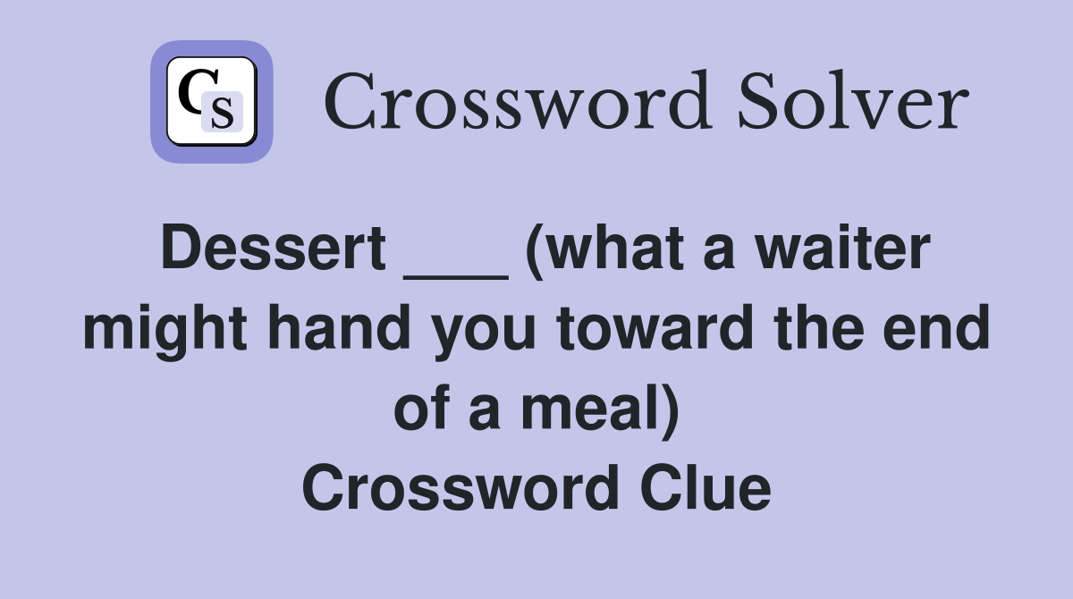 Dessert ___ (what a waiter might hand you toward the end of a meal) Crossword Clue