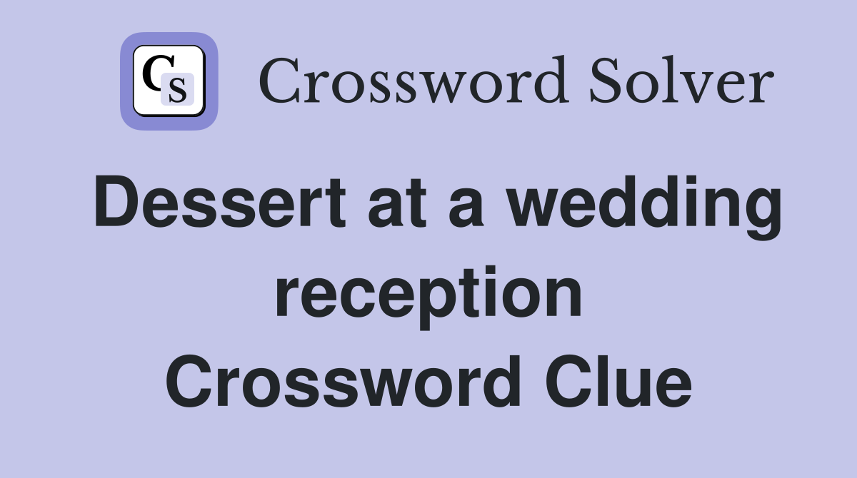 Dessert at a wedding reception Crossword Clue