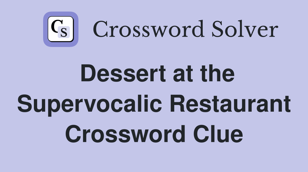 Dessert at the Supervocalic Restaurant Crossword Clue
