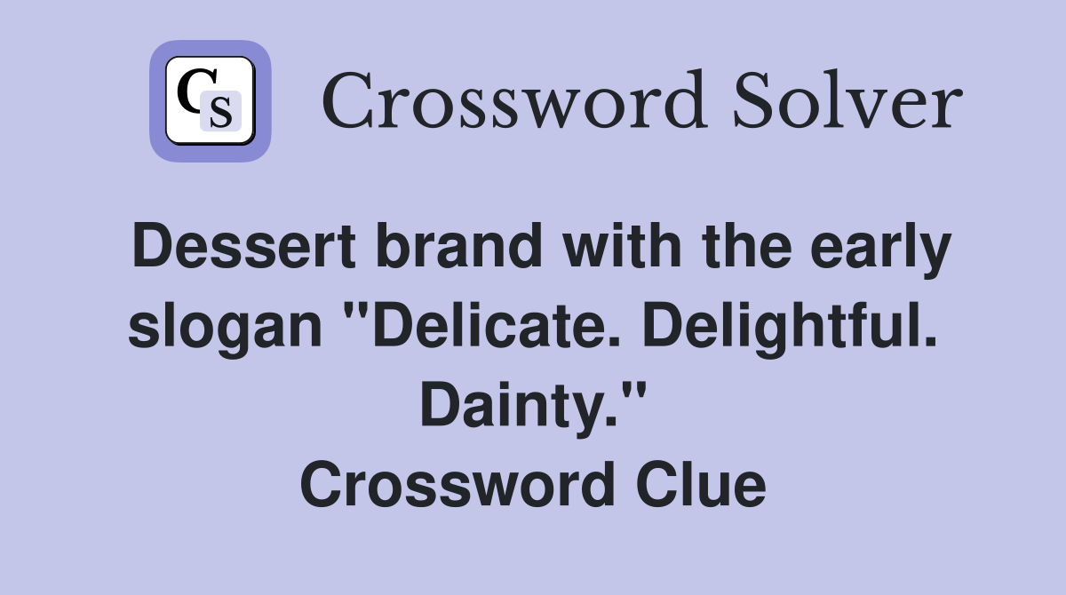 Dessert brand with the early slogan "Delicate. Delightful. Dainty." Crossword Clue