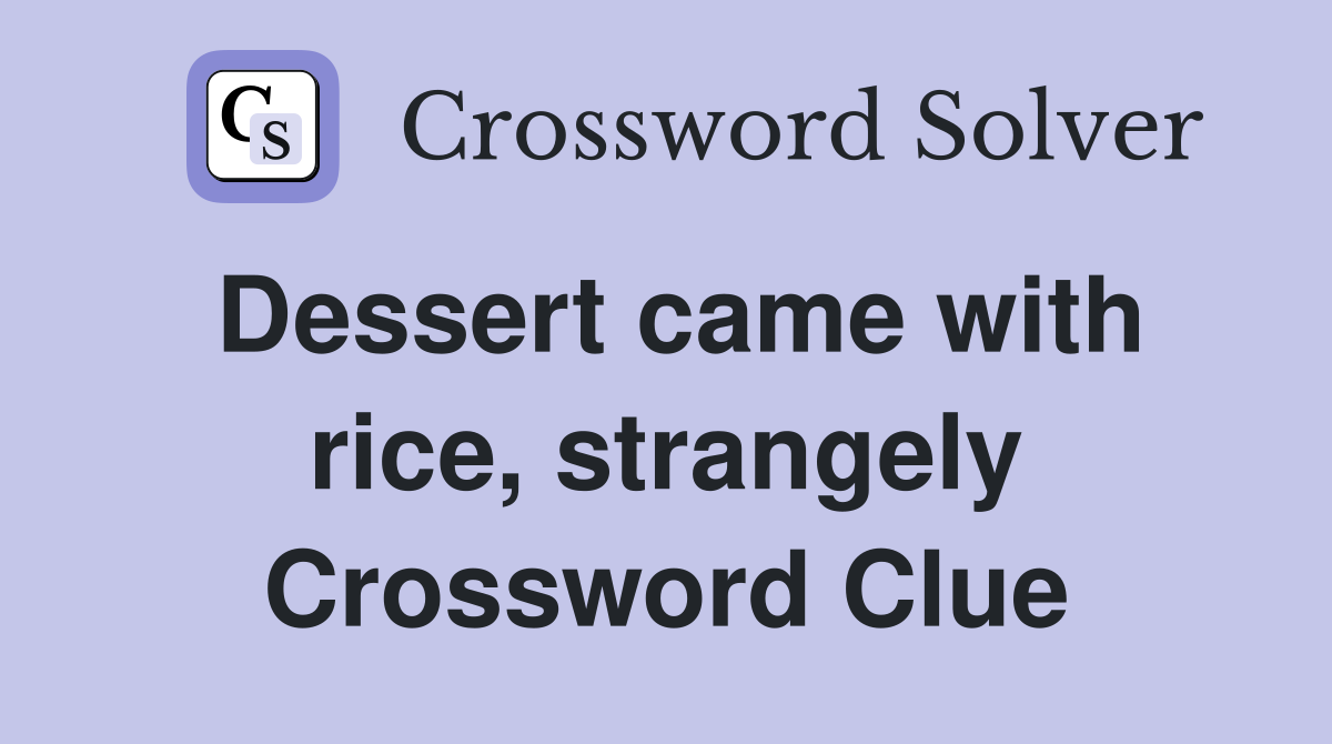 Dessert came with rice, strangely Crossword Clue