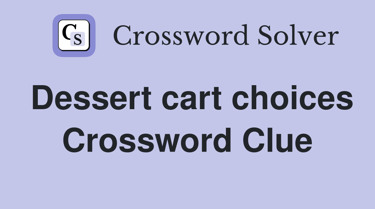 Dessert cart choices Crossword Clue