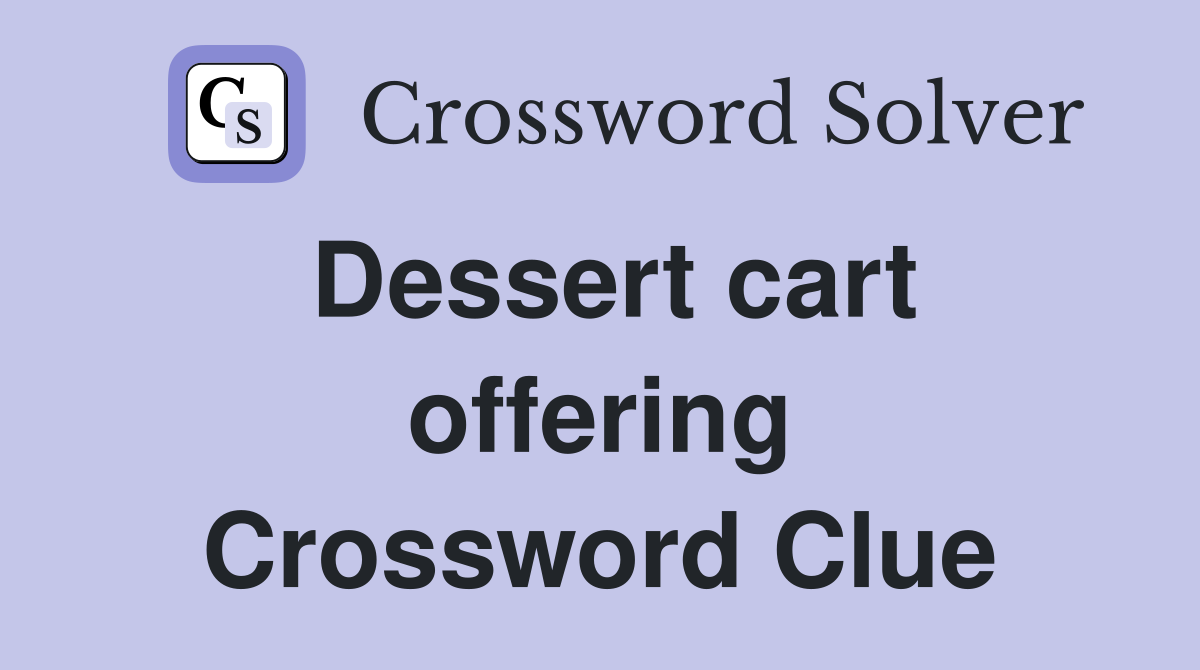Dessert cart offering Crossword Clue