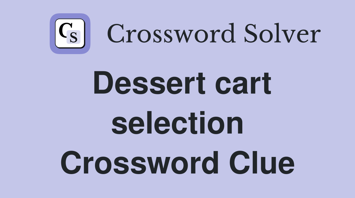 Dessert cart selection Crossword Clue