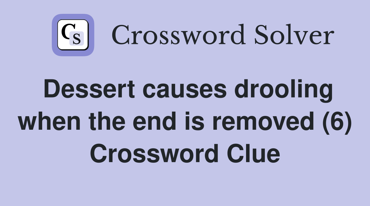 Dessert causes drooling when the end is removed (6) Crossword Clue