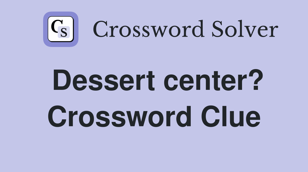 Dessert center? Crossword Clue