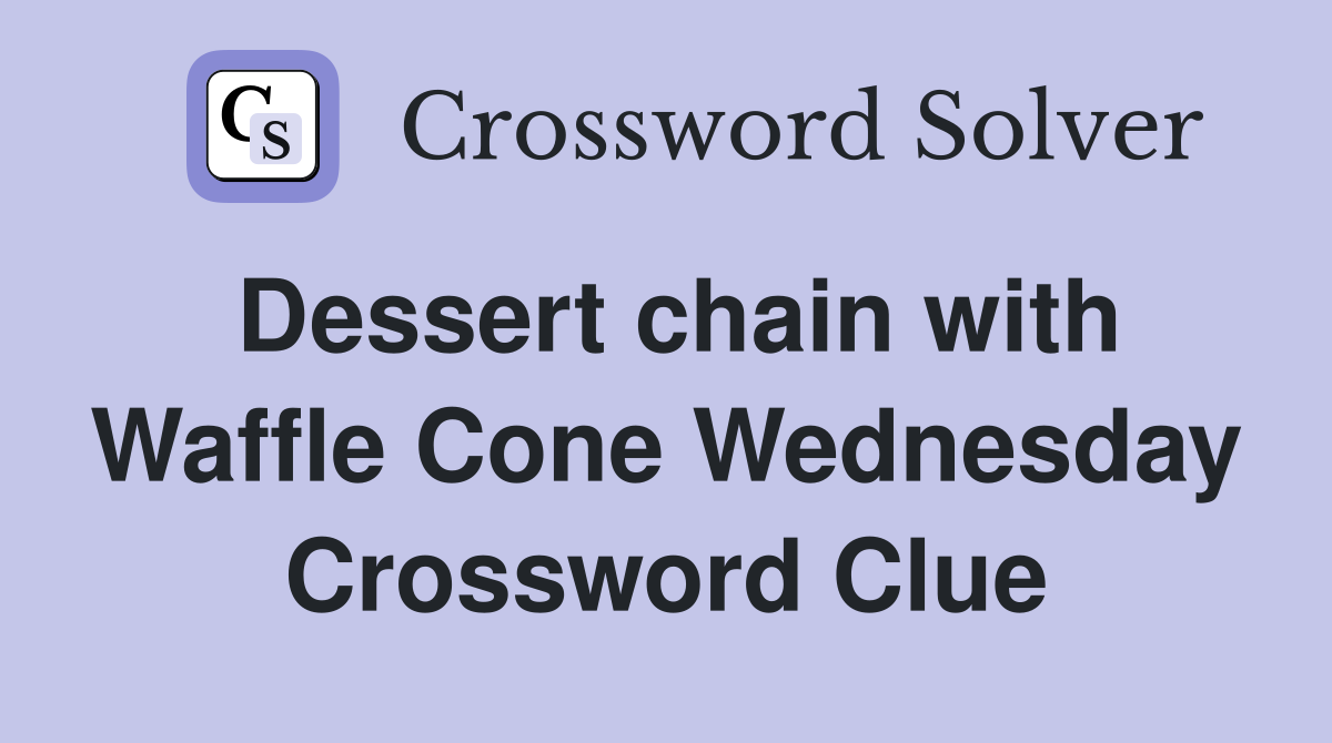 Dessert chain with Waffle Cone Wednesday Crossword Clue