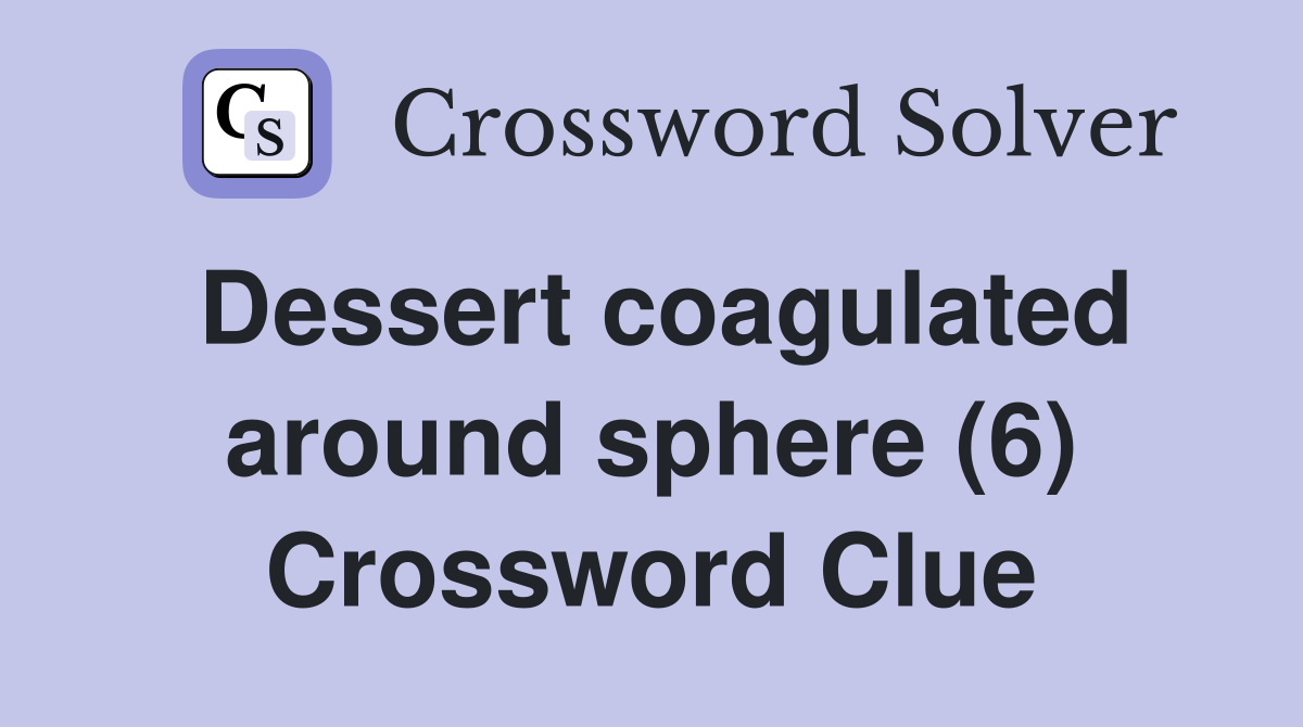 Dessert coagulated around sphere (6) Crossword Clue