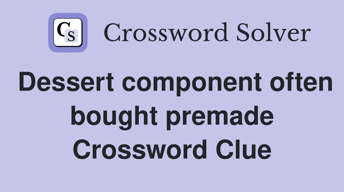 Dessert component often bought premade Crossword Clue