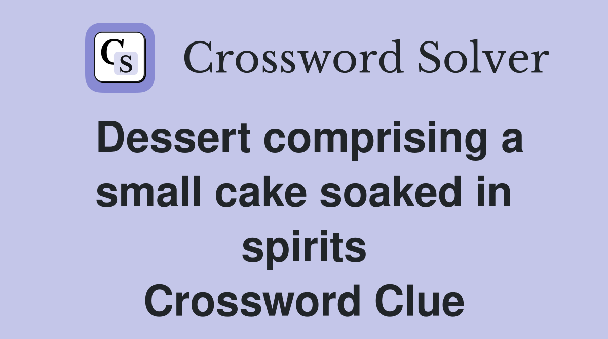Dessert comprising a small cake soaked in spirits Crossword Clue