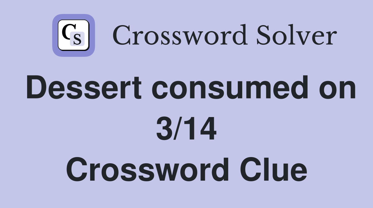 Dessert consumed on 3/14 Crossword Clue