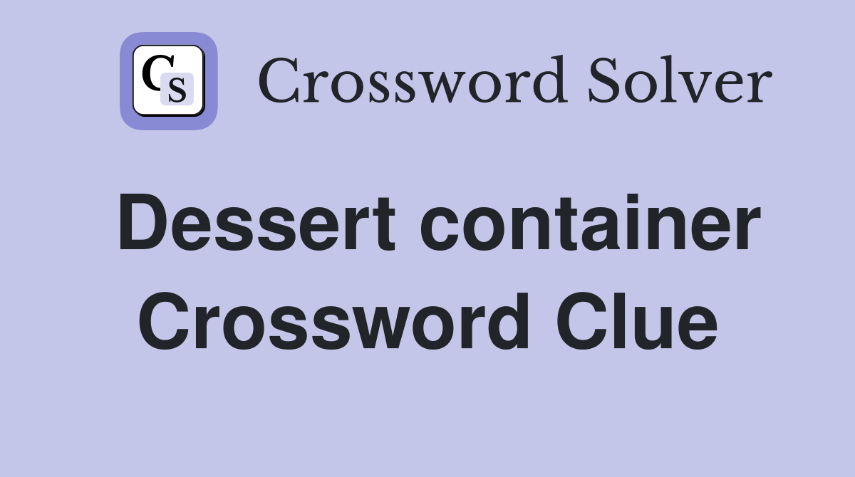 Dessert container Crossword Clue