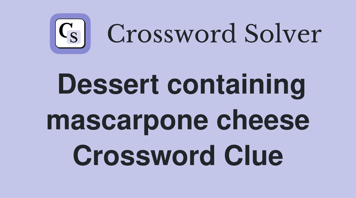 Dessert containing mascarpone cheese Crossword Clue