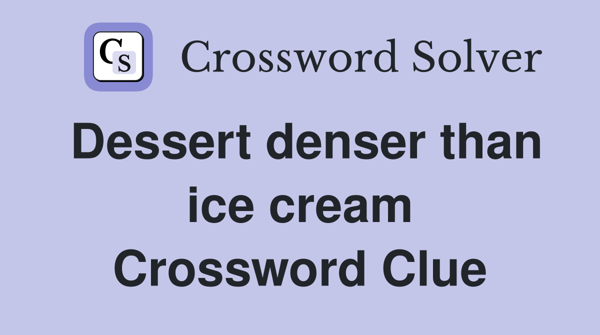 Dessert denser than ice cream Crossword Clue
