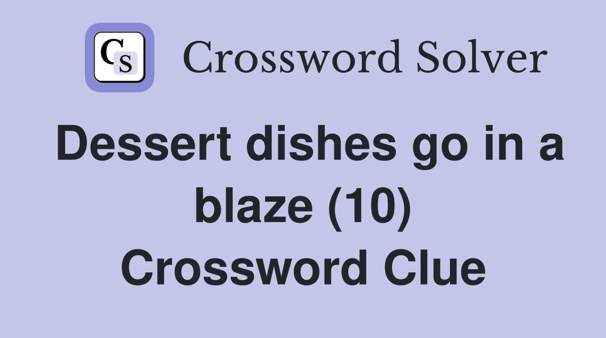 Dessert dishes go in a blaze (10) Crossword Clue