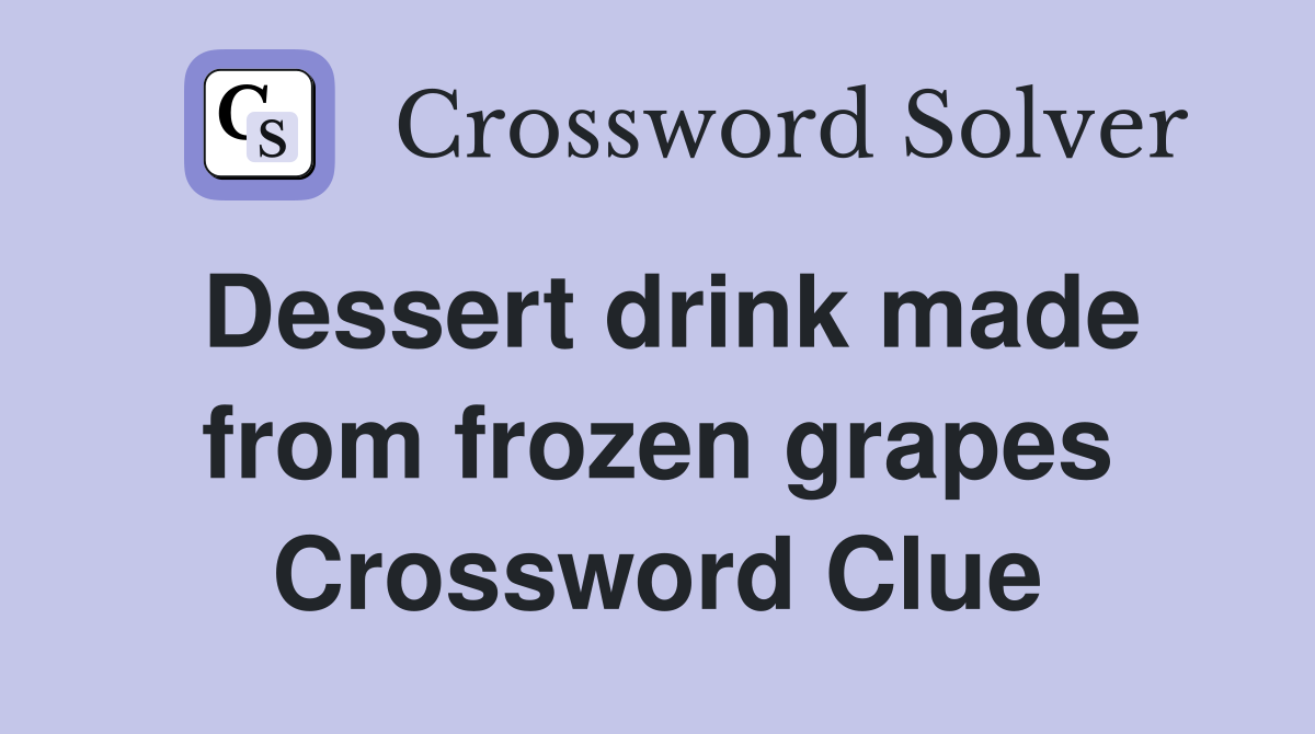 Dessert drink made from frozen grapes Crossword Clue