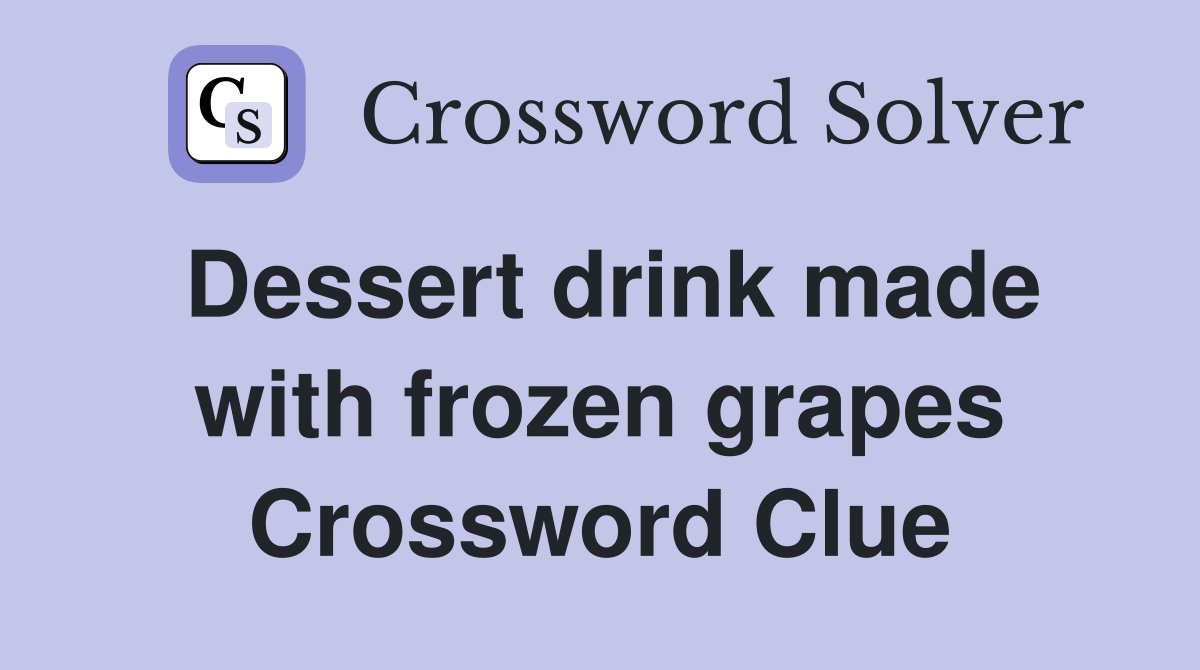 Dessert drink made with frozen grapes Crossword Clue
