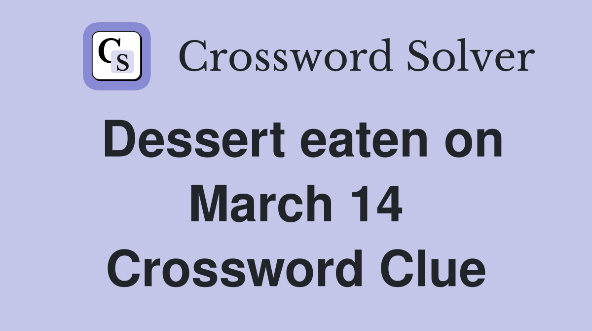 Dessert eaten on March 14 Crossword Clue