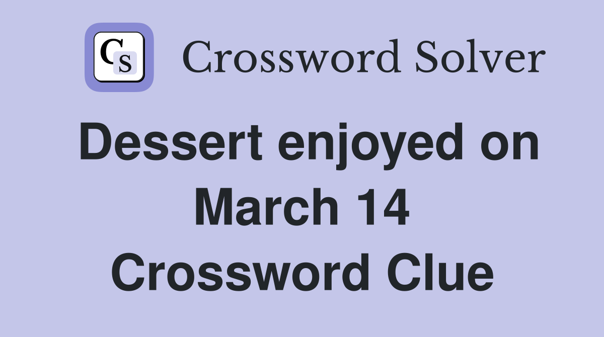 Dessert enjoyed on March 14 Crossword Clue