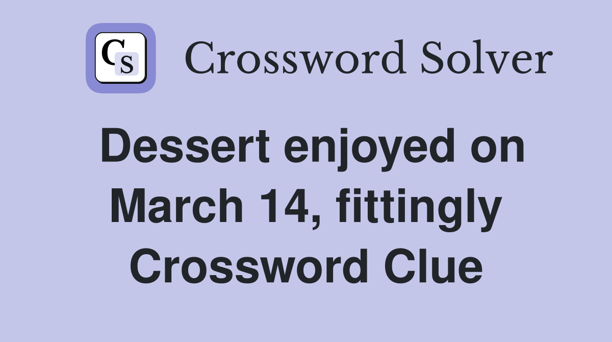 Dessert enjoyed on March 14, fittingly Crossword Clue