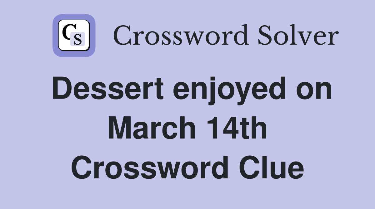 Dessert enjoyed on March 14th Crossword Clue
