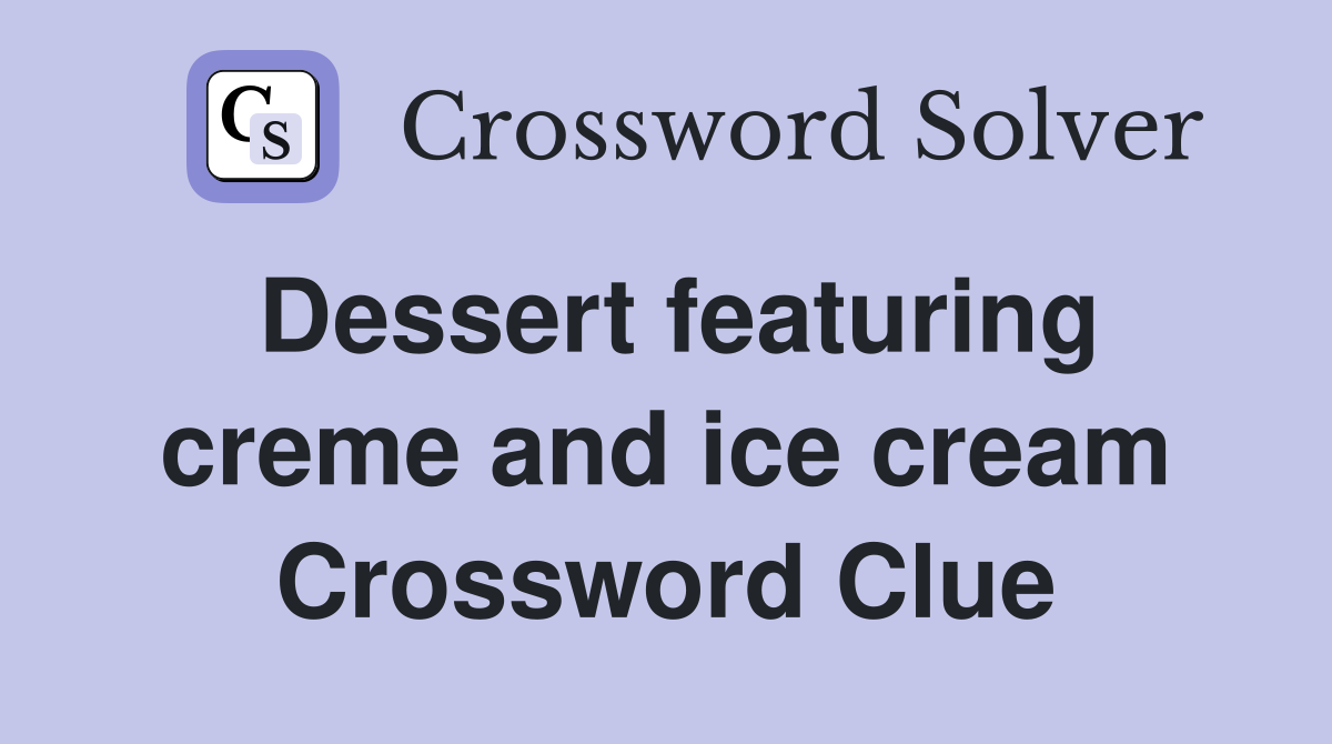 Dessert featuring creme and ice cream Crossword Clue