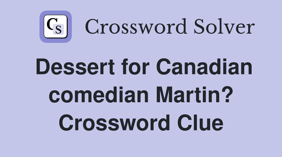 Dessert for Canadian comedian Martin? Crossword Clue