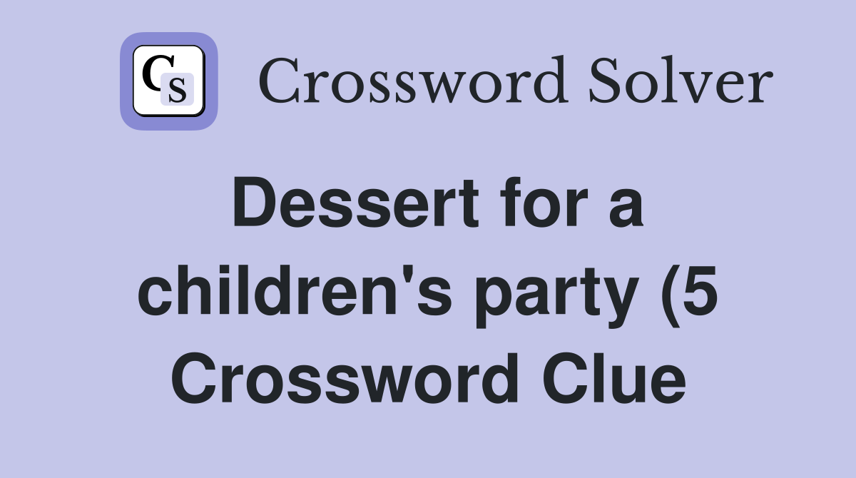 Dessert for a children #39 s party (5) Crossword Clue Answers Crossword Dessert for a children #39 s party (5) Crossword Clue Answers Crossword