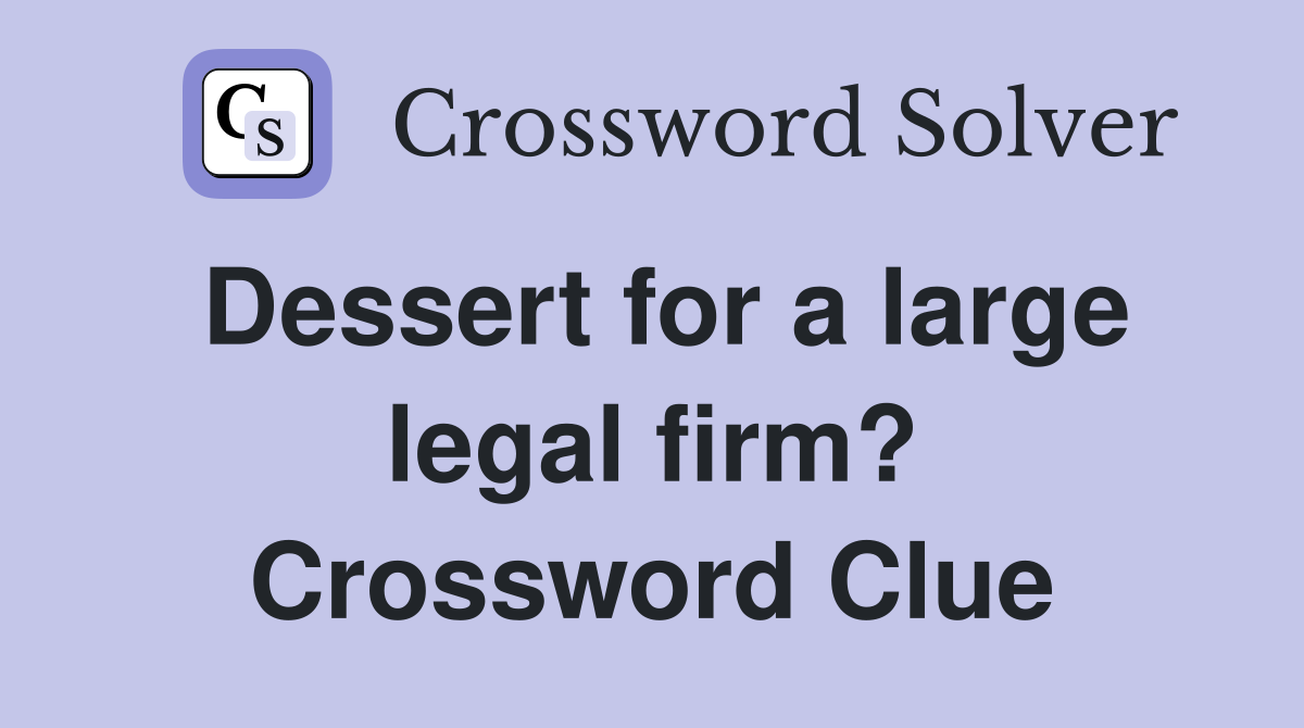 Dessert for a large legal firm? Crossword Clue