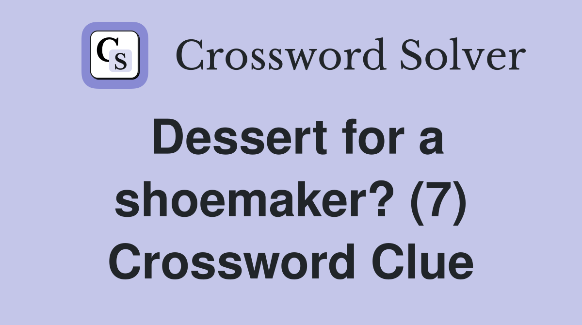 Dessert for a shoemaker? (7) Crossword Clue