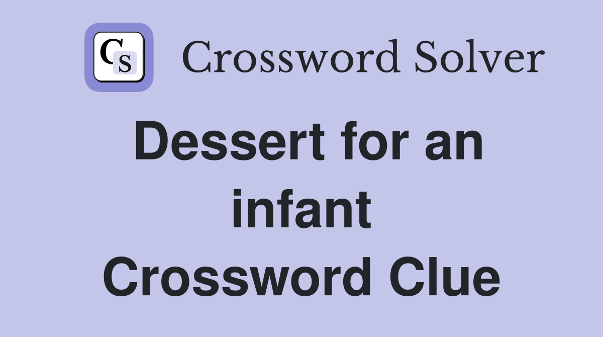 Dessert for an infant Crossword Clue