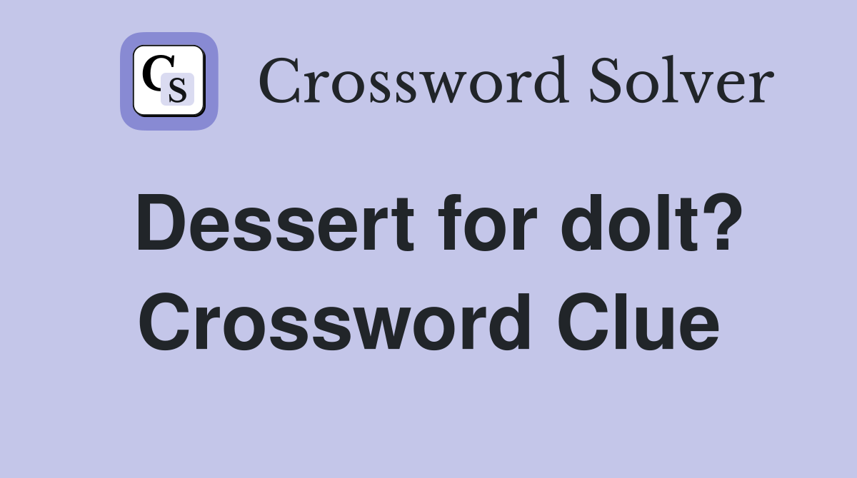 Dessert for dolt? Crossword Clue