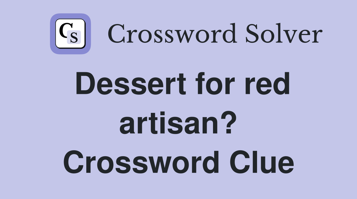Dessert for red artisan? Crossword Clue