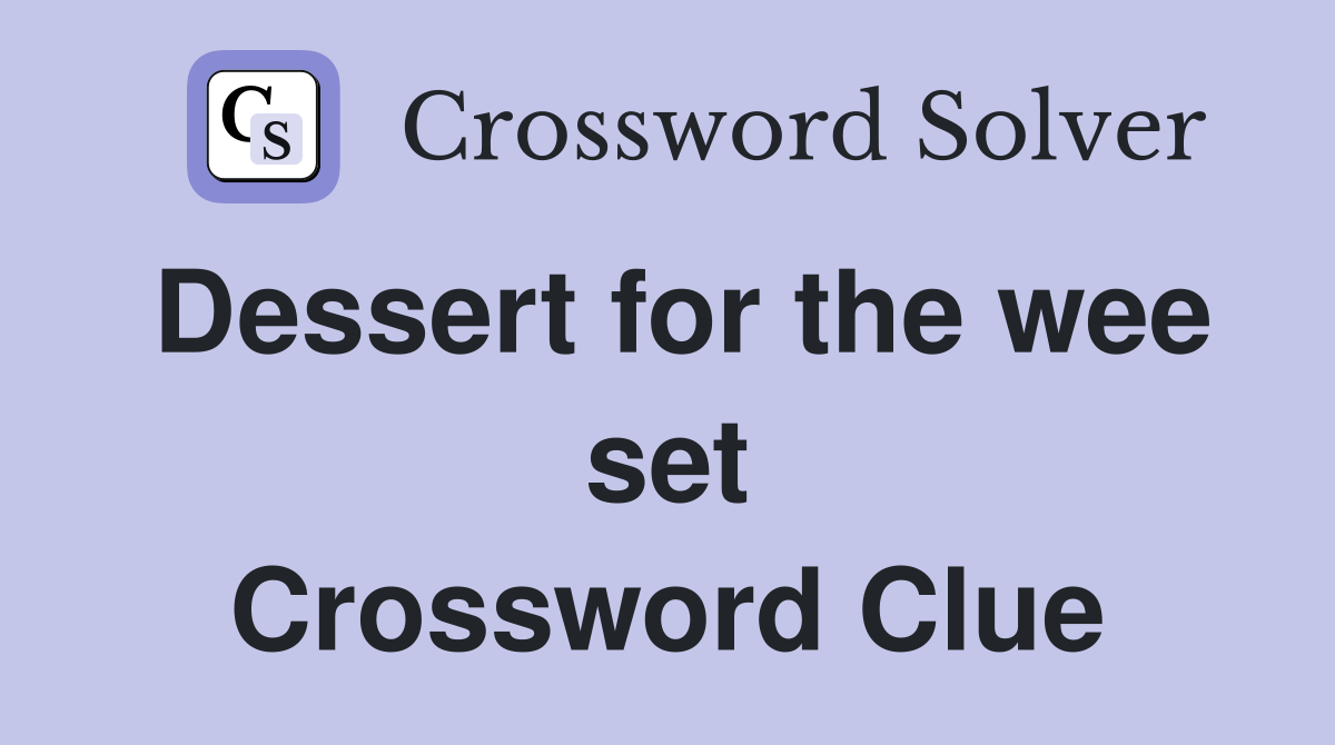 Dessert for the wee set Crossword Clue