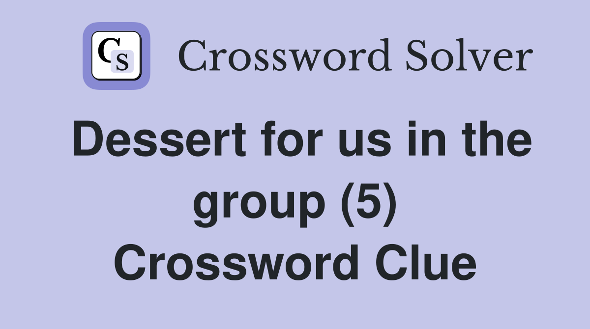 Dessert for us in the group (5) Crossword Clue