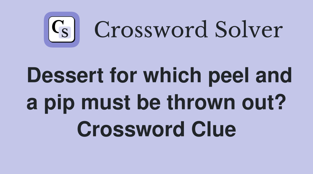Dessert for which peel and a pip must be thrown out? Crossword Clue