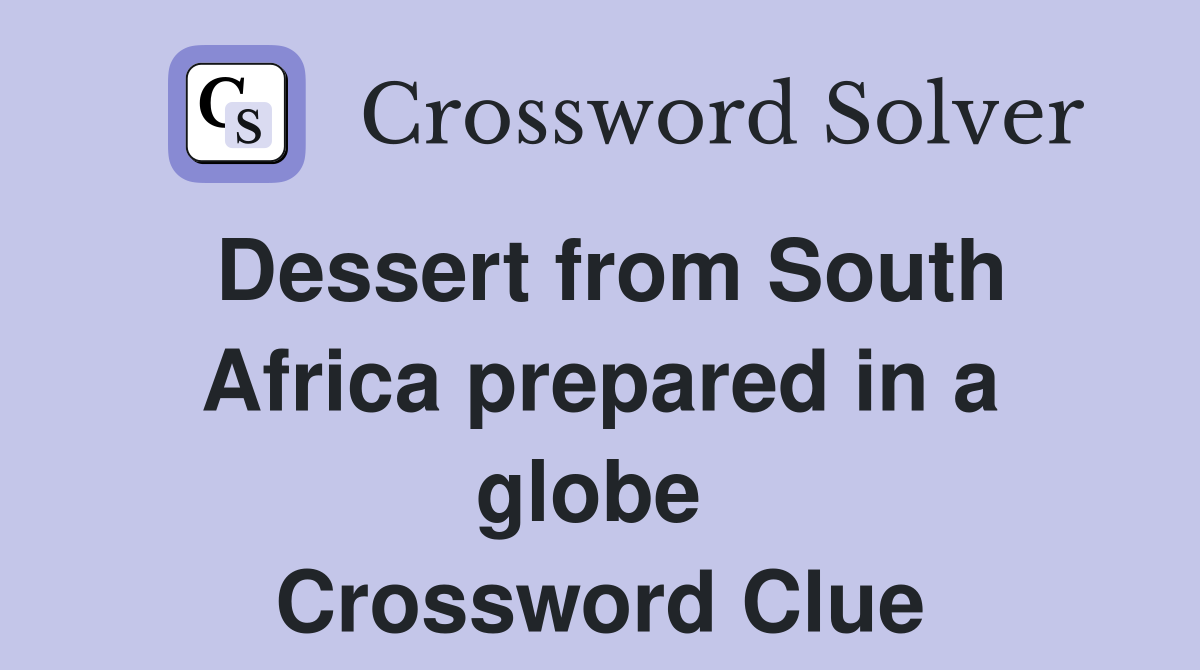 Dessert from South Africa prepared in a globe  Crossword Clue