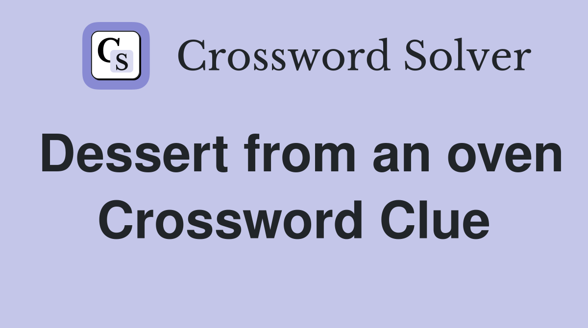 Dessert from an oven Crossword Clue
