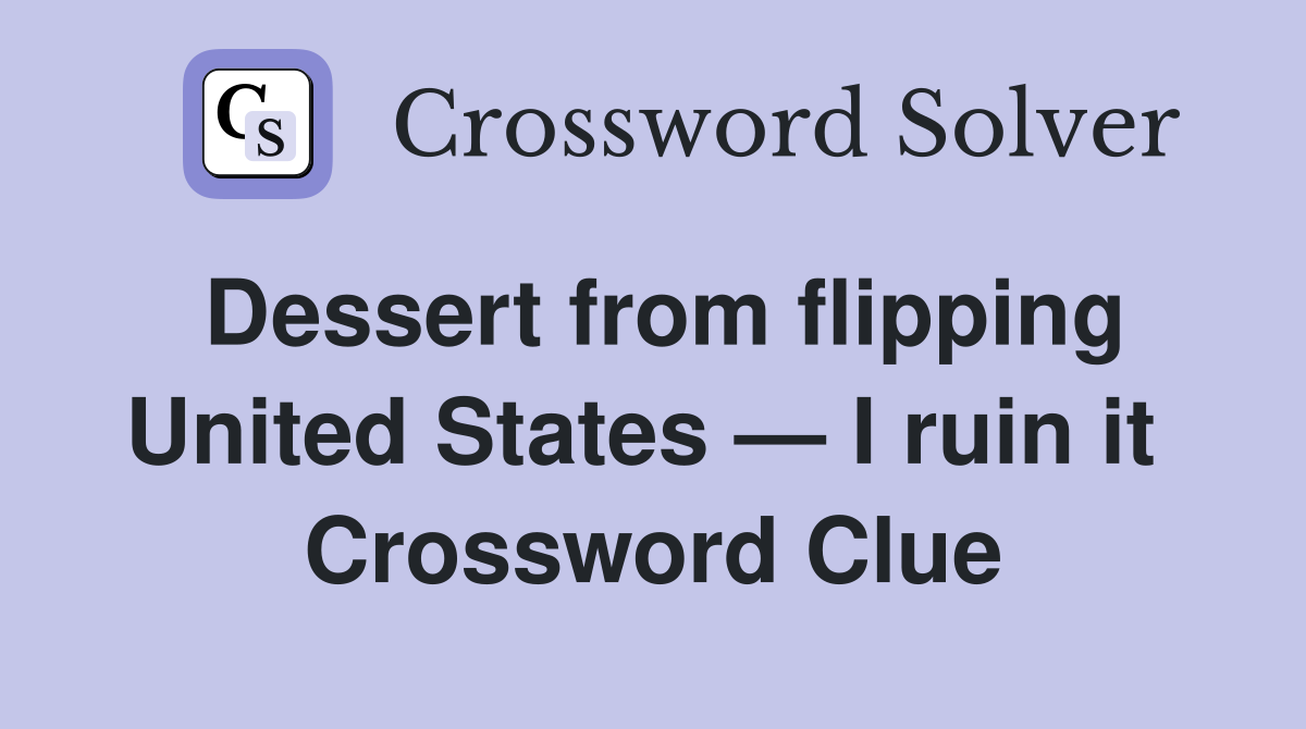 Dessert from flipping United States — I ruin it  Crossword Clue
